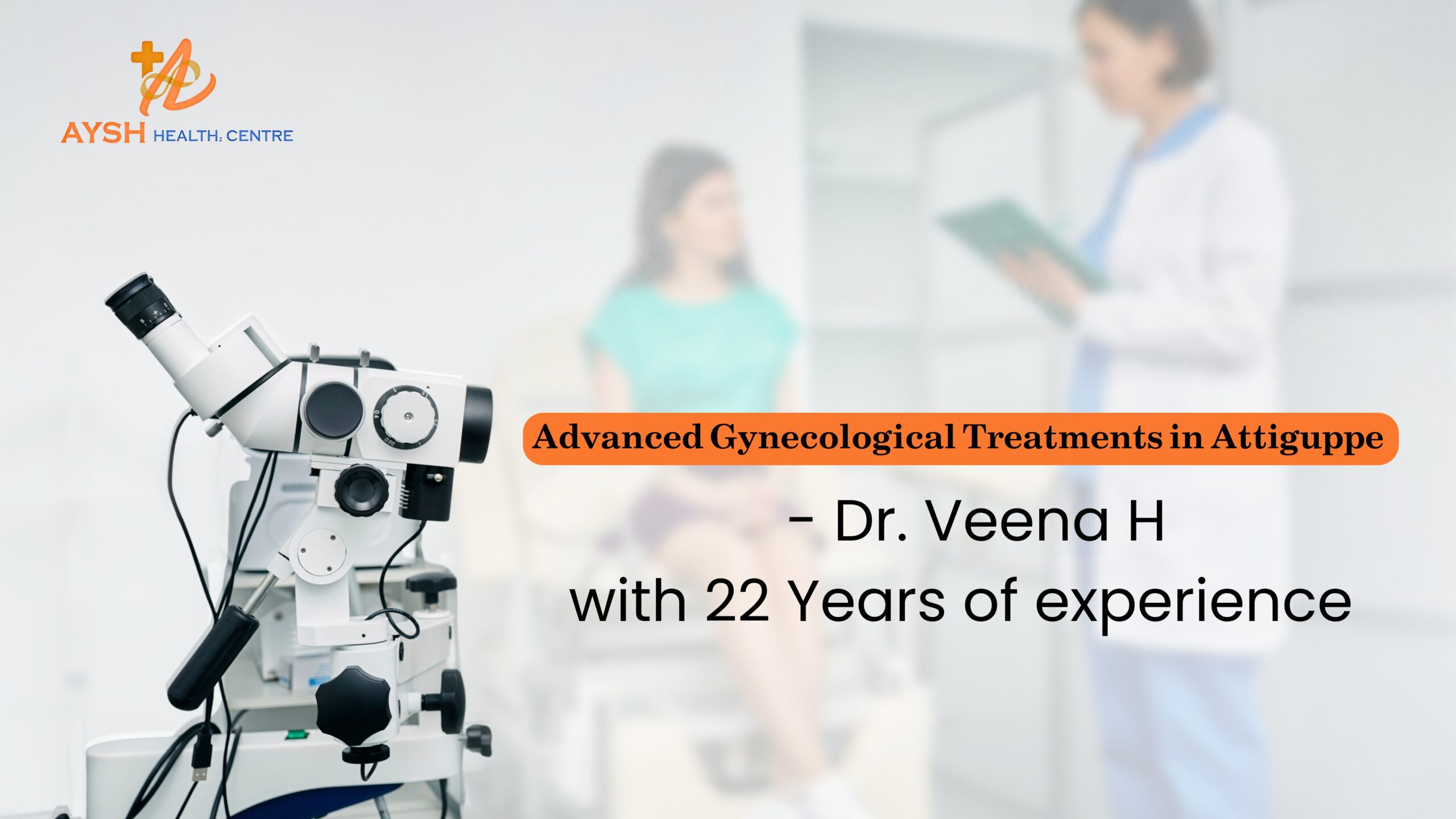 Advanced Gynecological Treatments Now Available in Attiguppe with Dr. Veena H – 22 Years of Experience