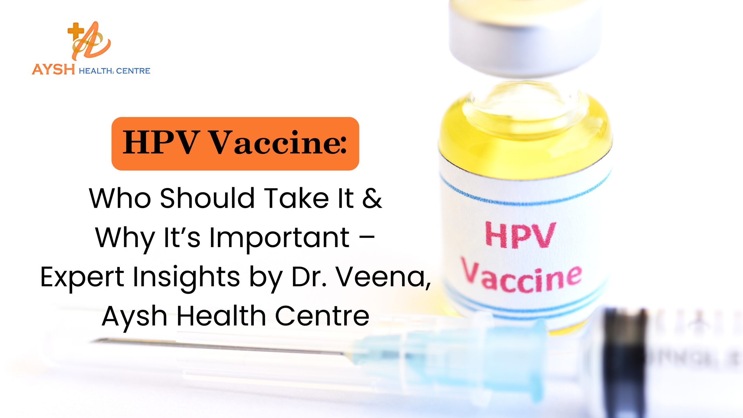 HPV Vaccine: Who Should Take It & Why It’s Important – Expert Insights by Dr. Veena, Aysh Health Centre