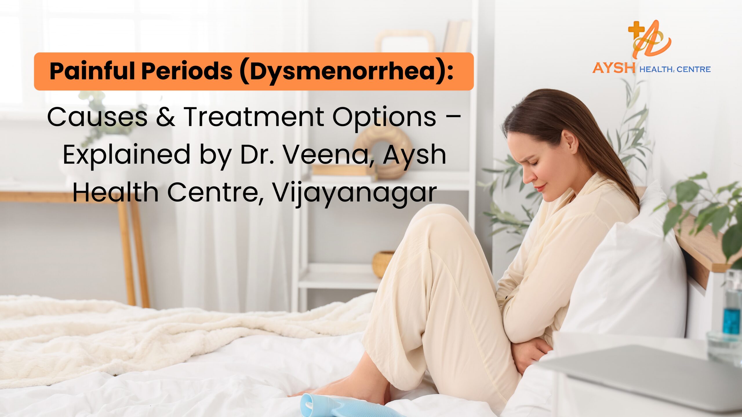 Painful Periods (Dysmenorrhea): Causes & Treatment Options – Explained by Dr. Veena, Aysh Health Centre, Vijayanagar