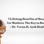 7 Lifelong Benefits of Breastfeeding for Mothers: The Key to Better Health – Dr. Veena H, Aysh Health Center