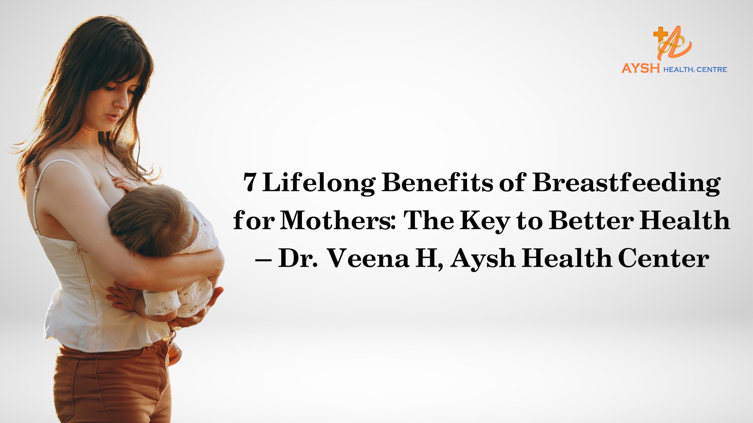 7 Lifelong Benefits of Breastfeeding for Mothers: The Key to Better Health – Dr. Veena H, Aysh Health Center