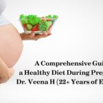 A Comprehensive Guide to a Healthy Diet During Pregnancy by Dr. Veena H (22+ Years of Experience)