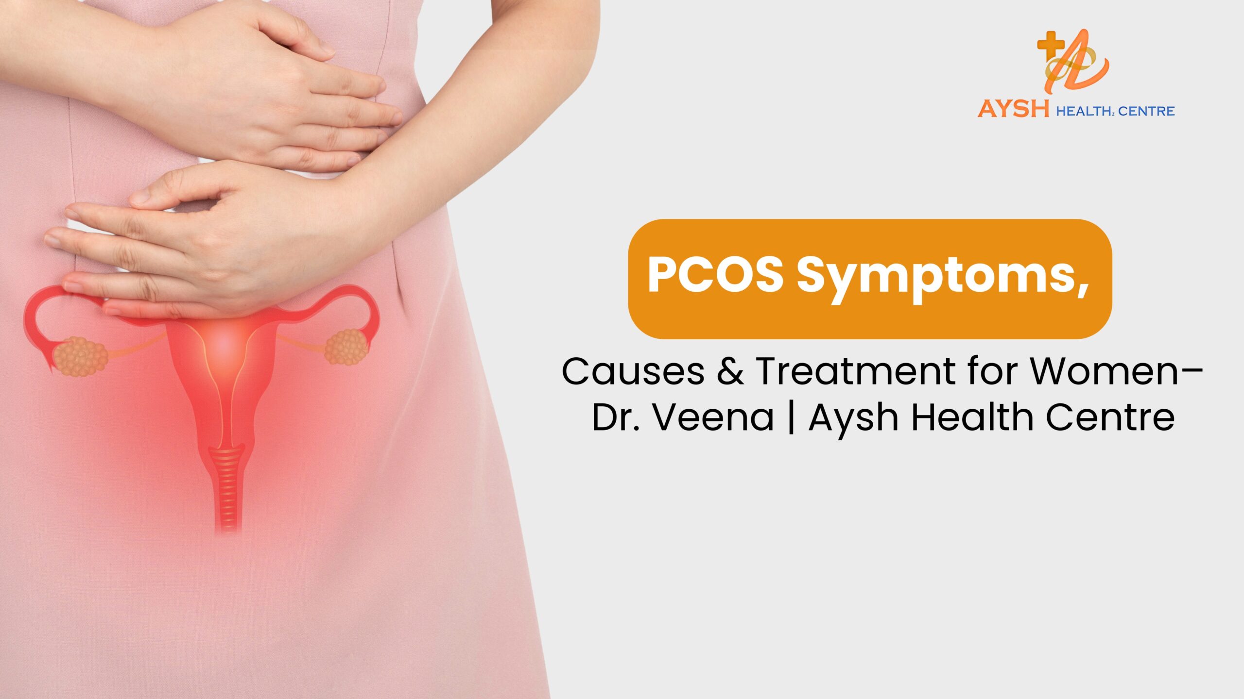 PCOS Symptoms, Causes & Treatment for Women – Dr. Veena | Aysh Health Centre