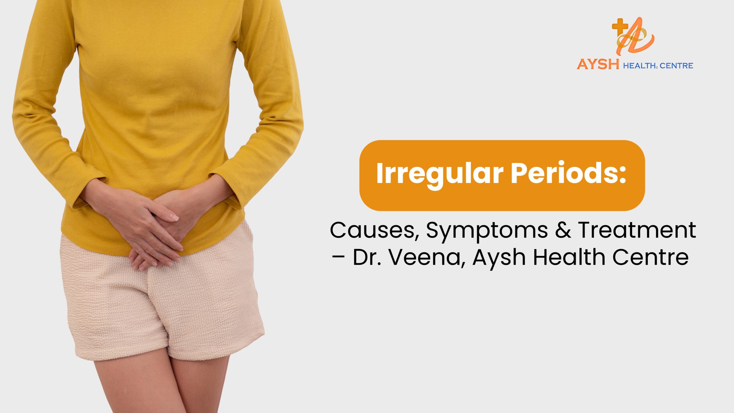 Irregular Periods: Causes, Symptoms & Treatment – Dr. Veena | Aysh Health Centre