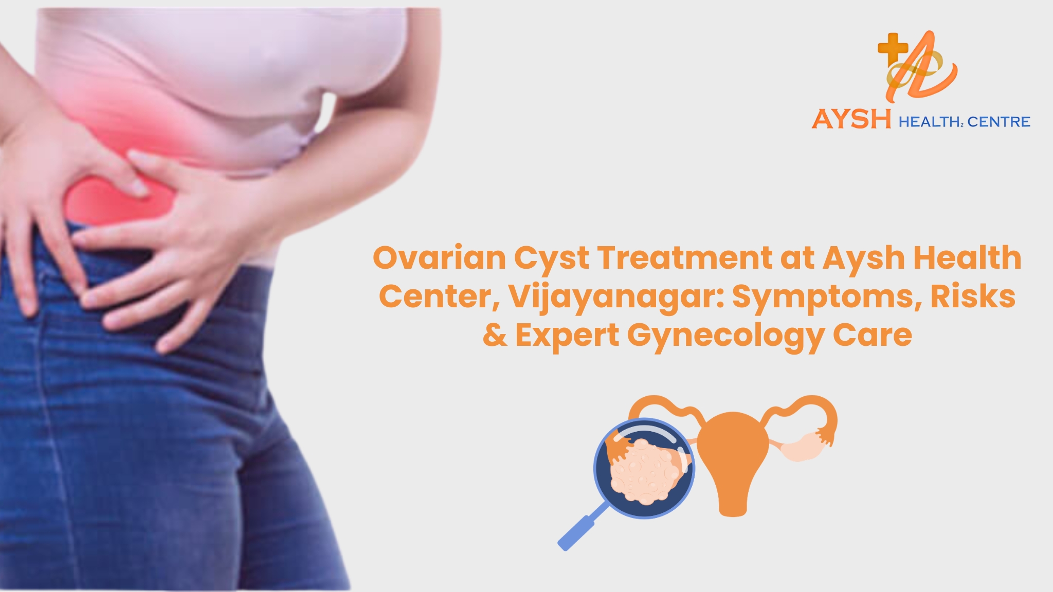 Ovarian Cyst Treatment at Aysh Health Center, Vijayanagar: Symptoms, Risks & Expert Gynecology Care