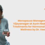Menopause Management in Vijayanagar at Aysh Health Center: Treatments for Hormonal Balance & Wellness by Dr. Veena H