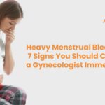 Heavy Menstrual Bleeding: 7 Signs You Should Consult a Gynecologist Immediately