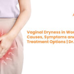 Vaginal Dryness in Women: Causes, Symptoms and Treatment Options | Dr. Veena H